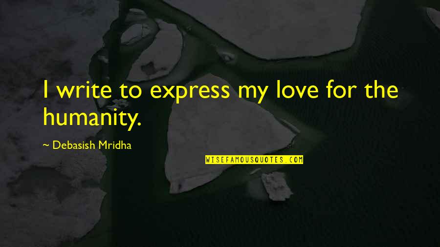 Love Express Quotes By Debasish Mridha: I write to express my love for the