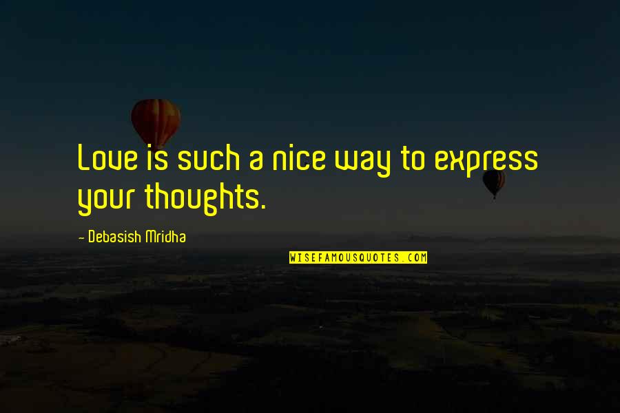 Love Express Quotes By Debasish Mridha: Love is such a nice way to express