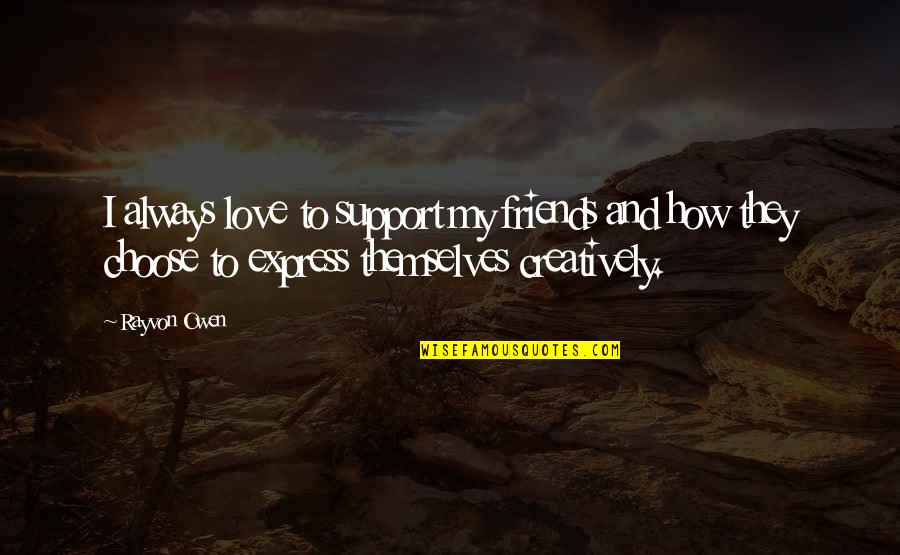Love Express Quotes By Rayvon Owen: I always love to support my friends and