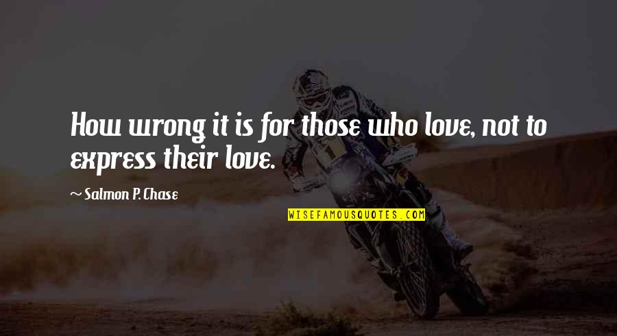 Love Express Quotes By Salmon P. Chase: How wrong it is for those who love,
