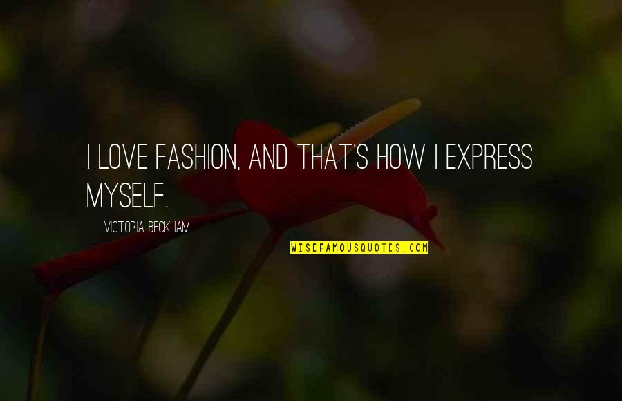 Love Express Quotes By Victoria Beckham: I love fashion, and that's how I express