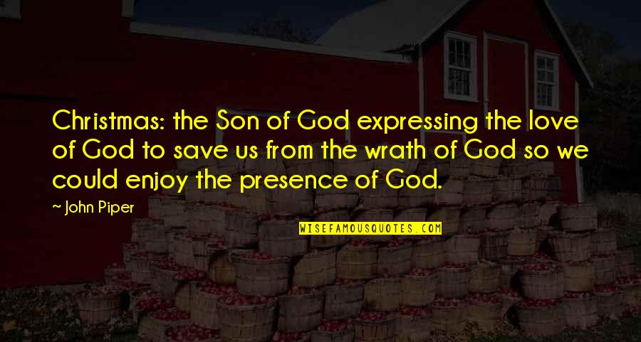 Love Expressing Quotes By John Piper: Christmas: the Son of God expressing the love