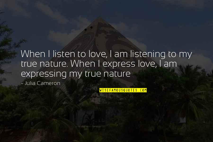 Love Expressing Quotes By Julia Cameron: When I listen to love, I am listening