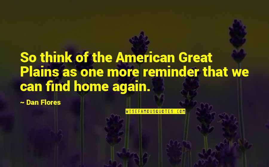 Love Extinct Quotes By Dan Flores: So think of the American Great Plains as