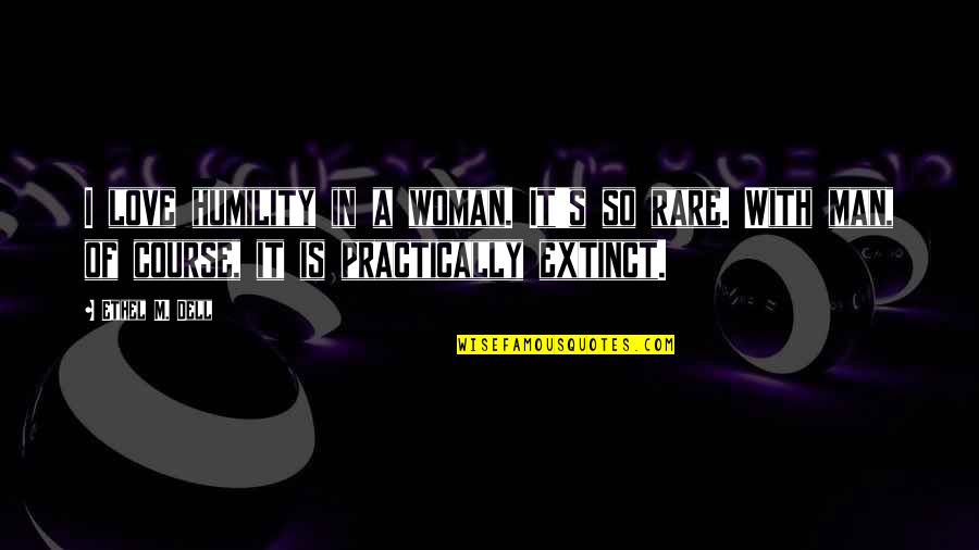 Love Extinct Quotes By Ethel M. Dell: I love humility in a woman. It's so