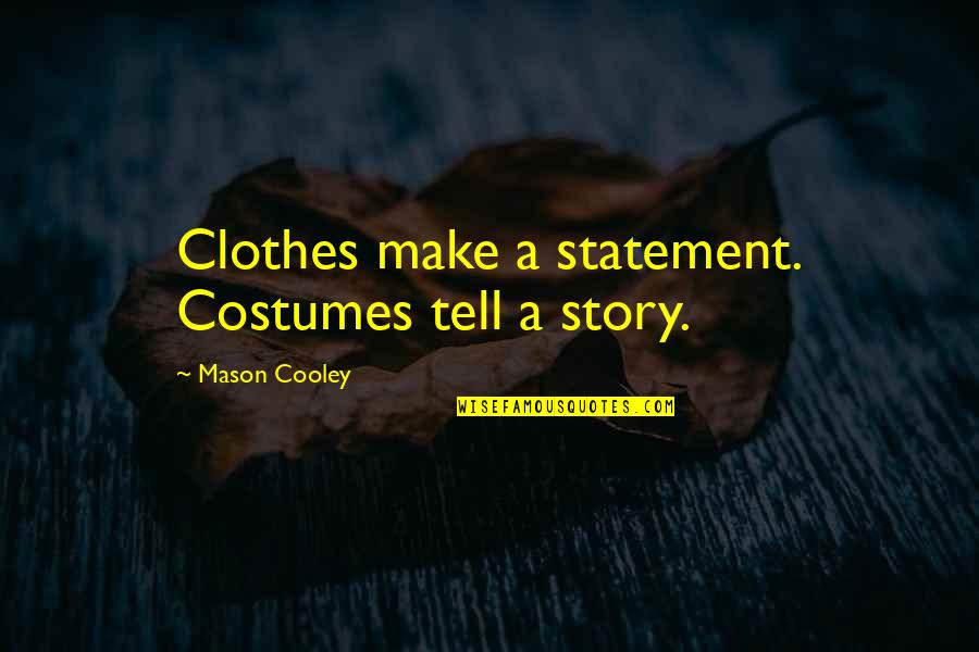 Love Extinct Quotes By Mason Cooley: Clothes make a statement. Costumes tell a story.