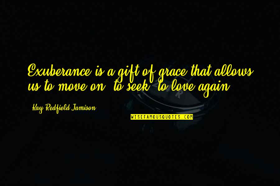 Love Exuberance Quotes By Kay Redfield Jamison: Exuberance is a gift of grace that allows