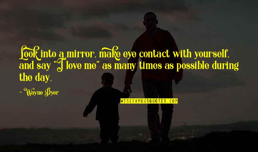 Love Eye Contact Quotes By Wayne Dyer: Look into a mirror, make eye contact with