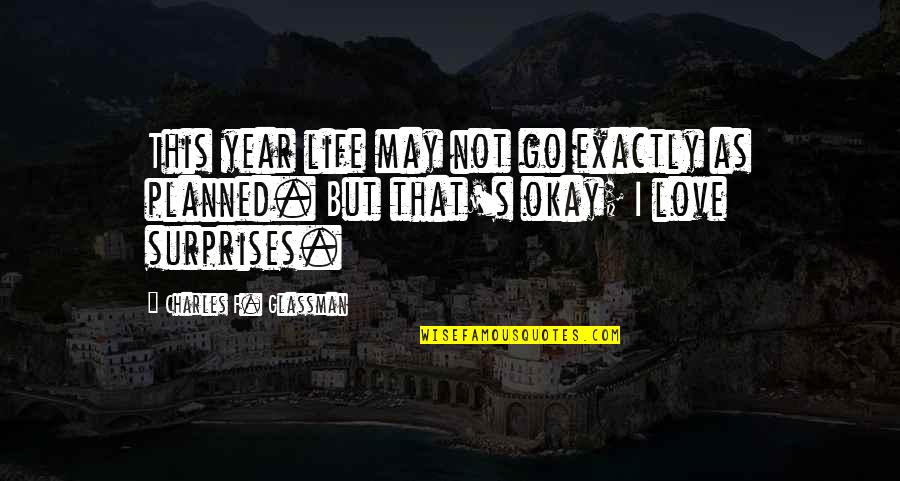 Love F Quotes By Charles F. Glassman: This year life may not go exactly as