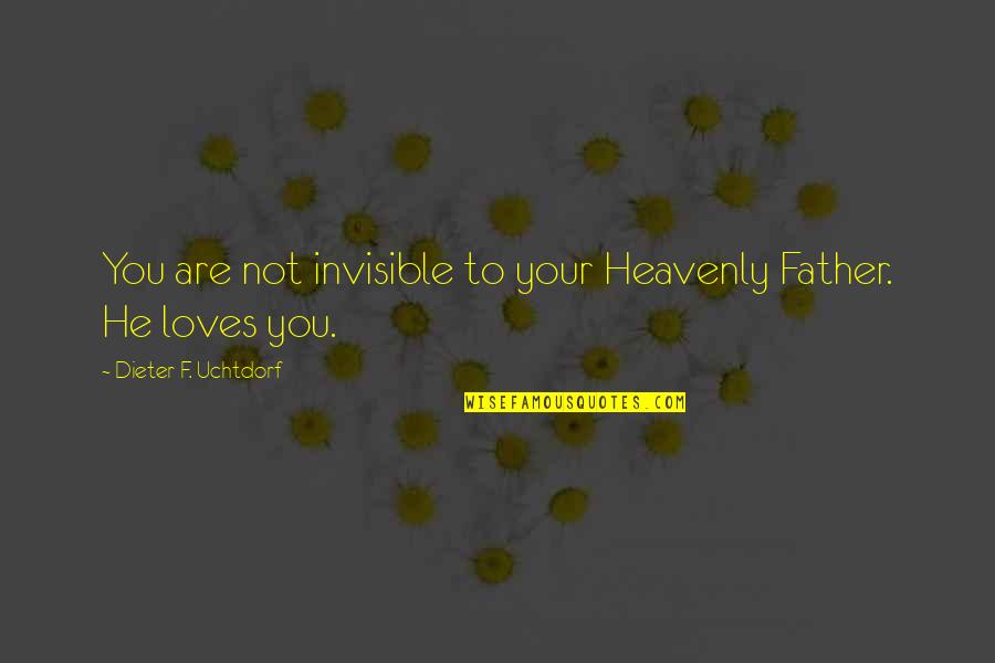 Love F Quotes By Dieter F. Uchtdorf: You are not invisible to your Heavenly Father. Love F Quotes By Dieter F. Uchtdorf: You are not invisible to your Heavenly Father.