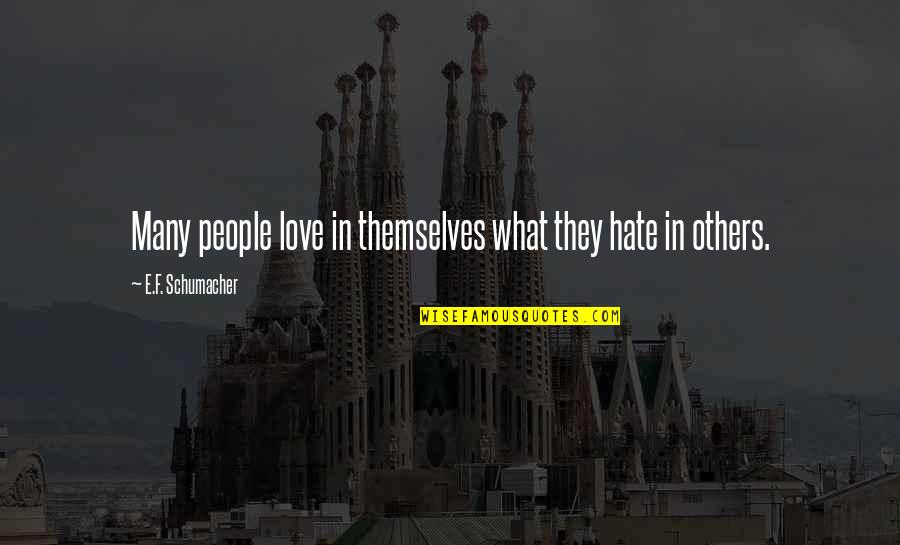 Love F Quotes By E.F. Schumacher: Many people love in themselves what they hate Love F Quotes By E.F. Schumacher: Many people love in themselves what they hate