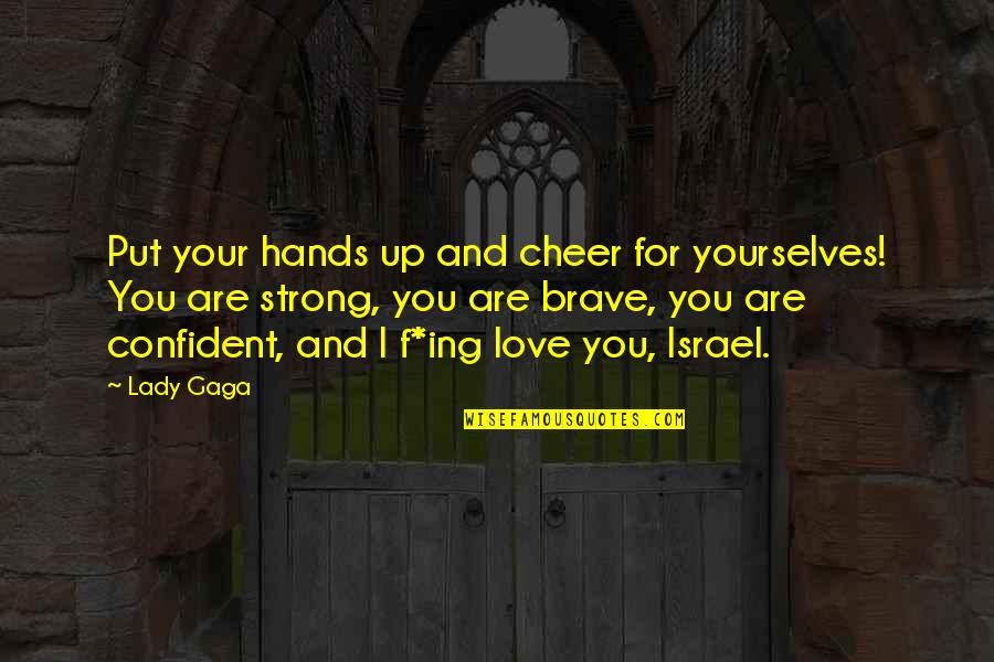 Love F Quotes By Lady Gaga: Put your hands up and cheer for yourselves! Love F Quotes By Lady Gaga: Put your hands up and cheer for yourselves!