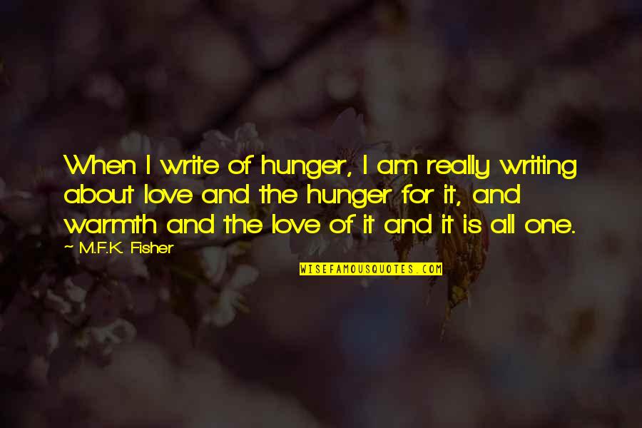 Love F Quotes By M.F.K. Fisher: When I write of hunger, I am really Love F Quotes By M.F.K. Fisher: When I write of hunger, I am really