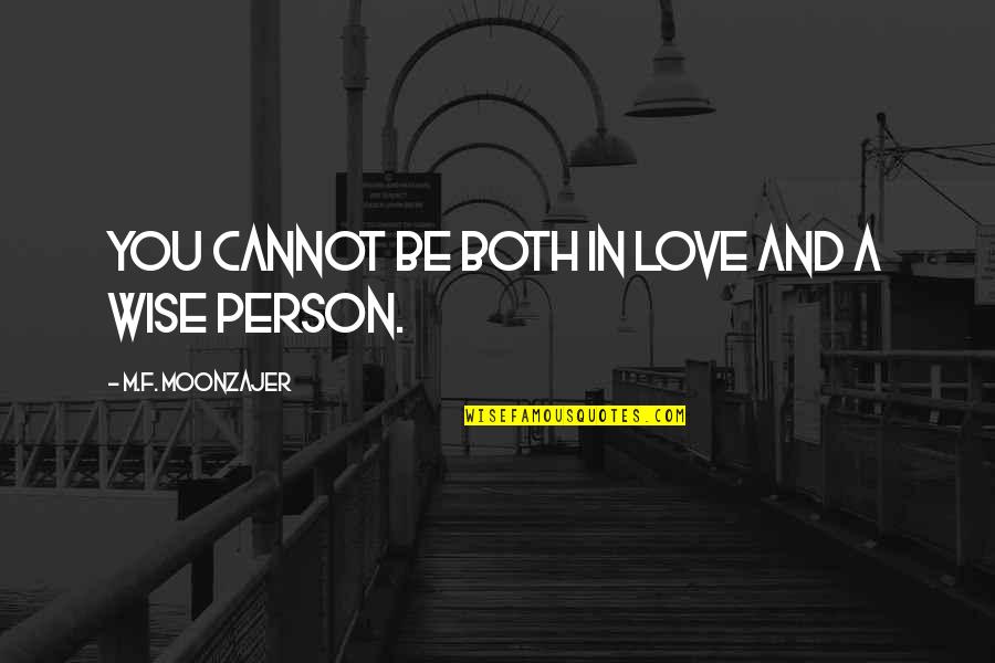 Love F Quotes By M.F. Moonzajer: You cannot be both in love and a Love F Quotes By M.F. Moonzajer: You cannot be both in love and a