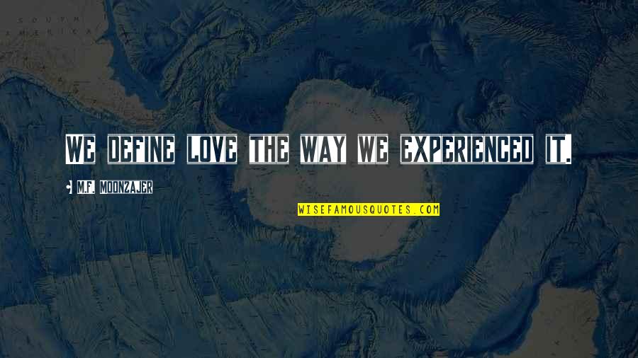 Love F Quotes By M.F. Moonzajer: We define love the way we experienced it. Love F Quotes By M.F. Moonzajer: We define love the way we experienced it.