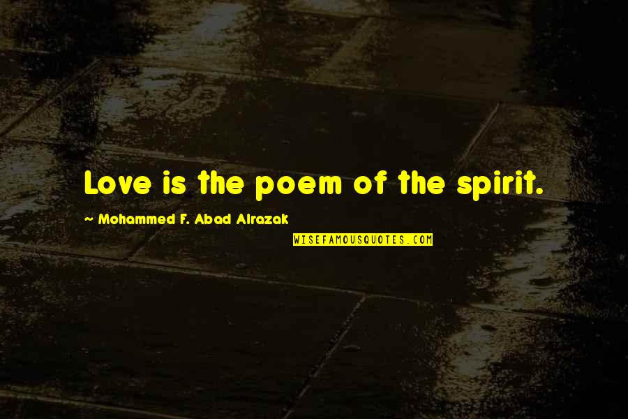 Love F Quotes By Mohammed F. Abad Alrazak: Love is the poem of the spirit. Love F Quotes By Mohammed F. Abad Alrazak: Love is the poem of the spirit.