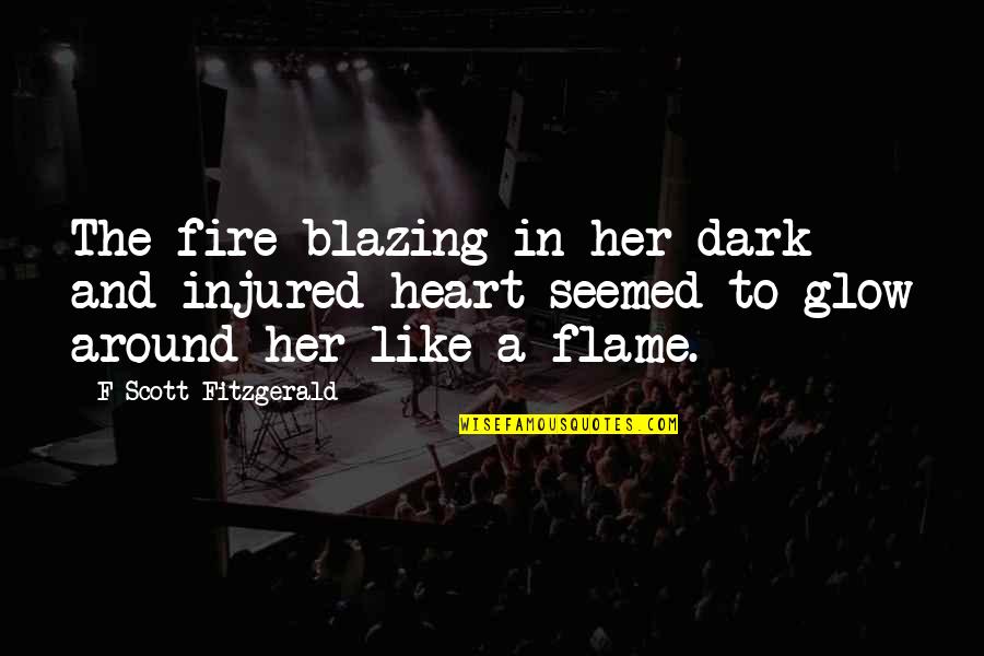 Love F Scott Fitzgerald Quotes By F Scott Fitzgerald: The fire blazing in her dark and injured