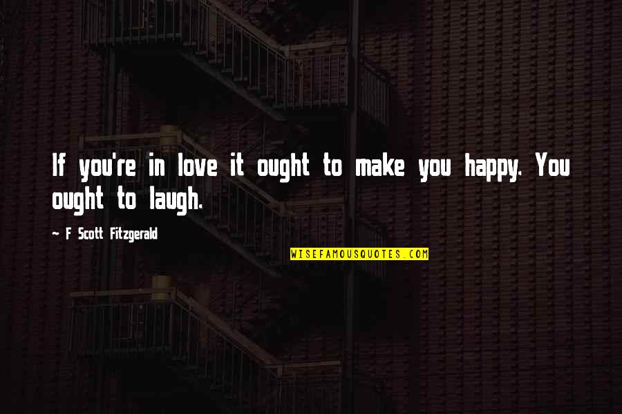 Love F Scott Fitzgerald Quotes By F Scott Fitzgerald: If you're in love it ought to make