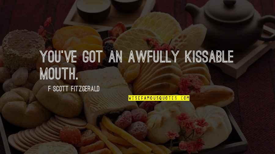 Love F Scott Fitzgerald Quotes By F Scott Fitzgerald: You've got an awfully kissable mouth.