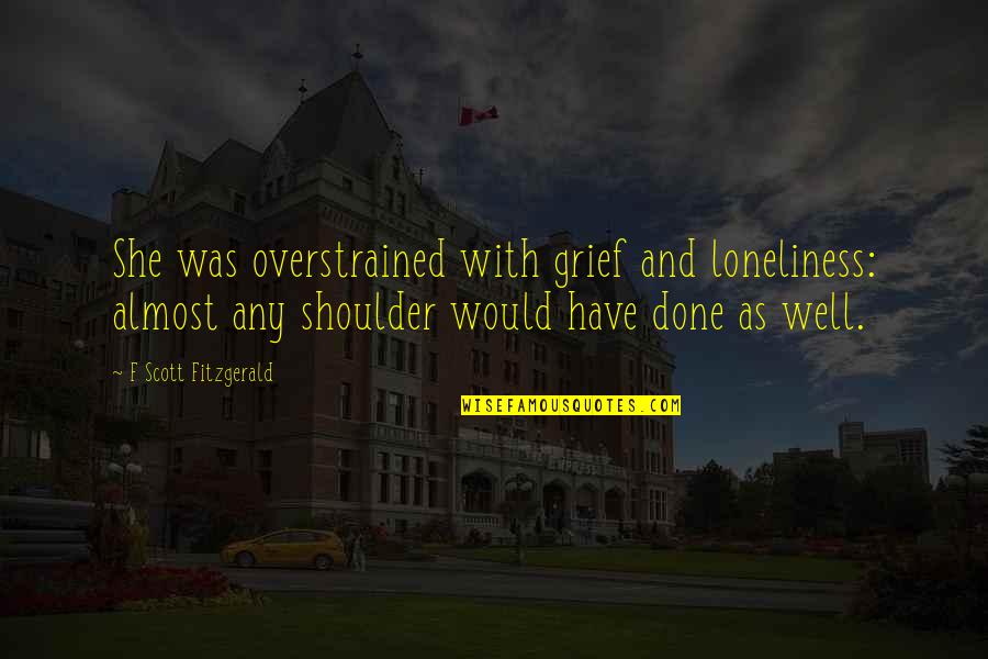 Love F Scott Fitzgerald Quotes By F Scott Fitzgerald: She was overstrained with grief and loneliness: almost