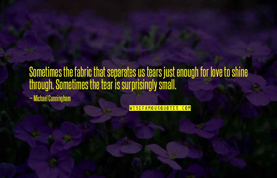 Love Fabric Quotes By Michael Cunningham: Sometimes the fabric that separates us tears just