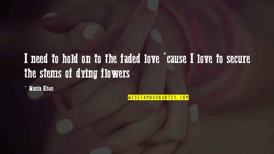 Love Faded Quotes By Munia Khan: I need to hold on to the faded