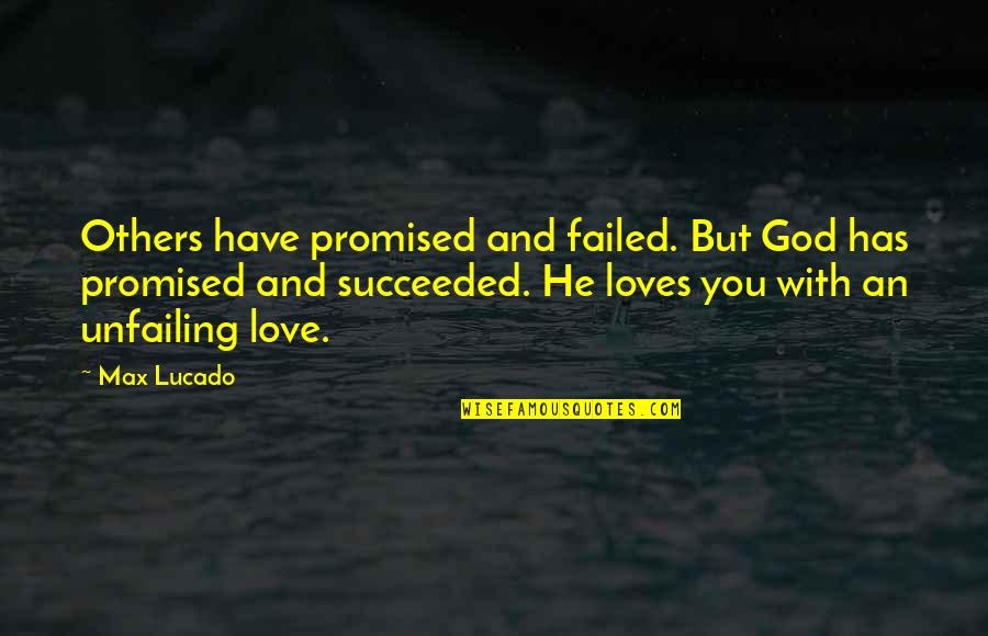 Love Failed Quotes By Max Lucado: Others have promised and failed. But God has