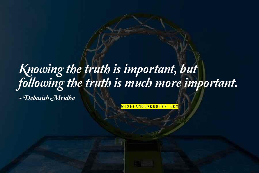 Love Failure Heart Touching Quotes By Debasish Mridha: Knowing the truth is important, but following the