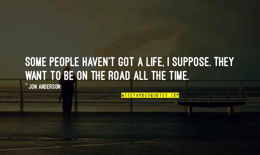 Love Failure Heart Touching Quotes By Jon Anderson: Some people haven't got a life, I suppose.