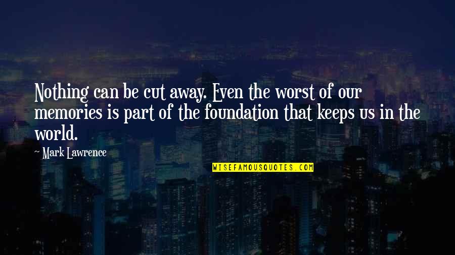 Love Failure Heart Touching Quotes By Mark Lawrence: Nothing can be cut away. Even the worst