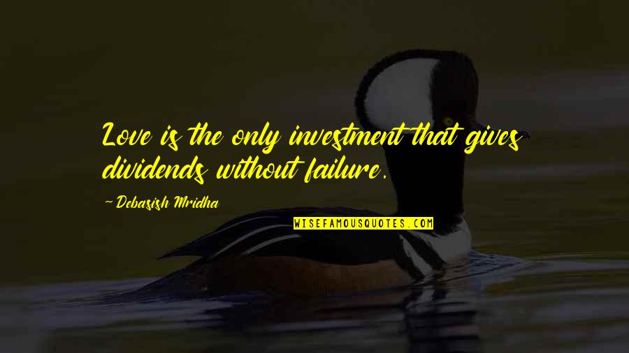 Love Failure Inspirational Quotes By Debasish Mridha: Love is the only investment that gives dividends