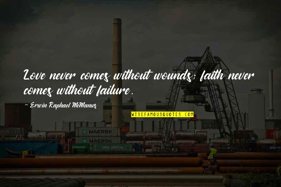 Love Failure Quotes By Erwin Raphael McManus: Love never comes without wounds; faith never comes