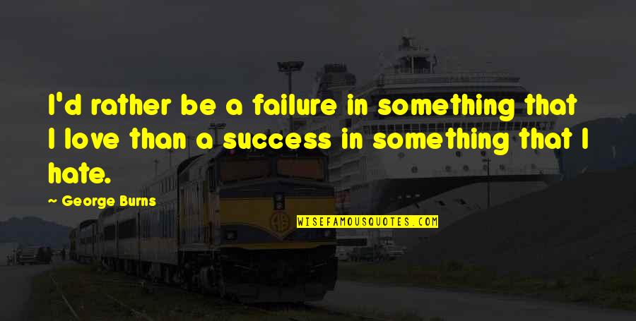 Love Failure Quotes By George Burns: I'd rather be a failure in something that