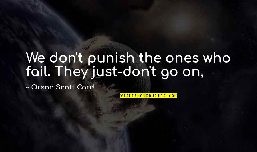 Love Failure Quotes By Orson Scott Card: We don't punish the ones who fail. They