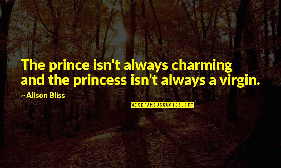 Love Fairy Quotes By Alison Bliss: The prince isn't always charming and the princess