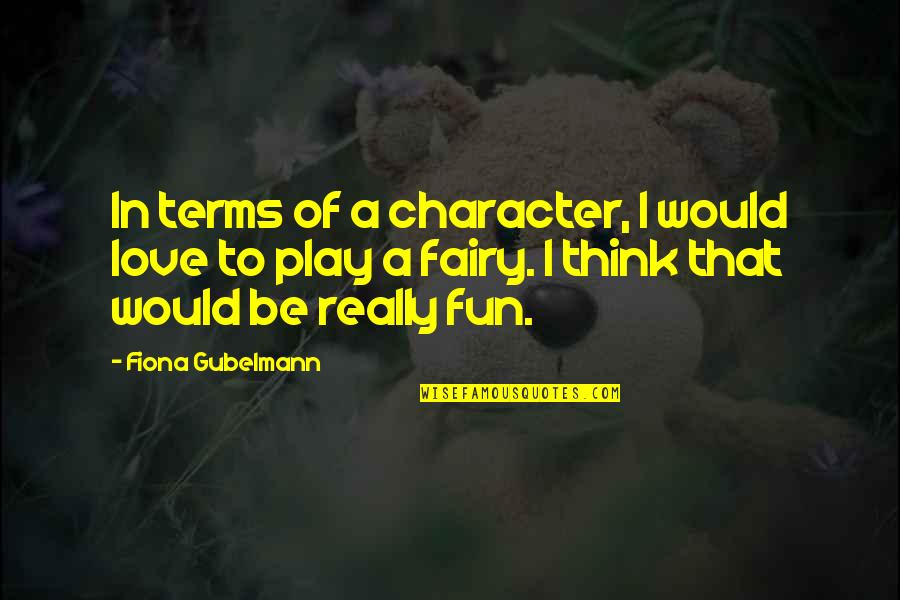 Love Fairy Quotes By Fiona Gubelmann: In terms of a character, I would love