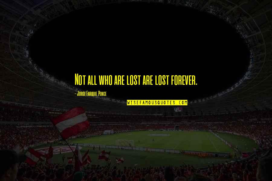 Love Fairy Quotes By Jorge Enrique Ponce: Not all who are lost are lost forever.