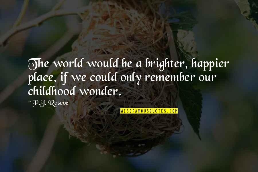 Love Fairy Quotes By P.J. Roscoe: The world would be a brighter, happier place,