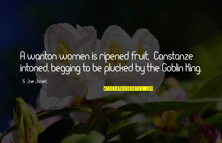 Love Fairy Quotes By S. Jae-Jones: A wanton women is ripened fruit,' Constanze intoned,'begging