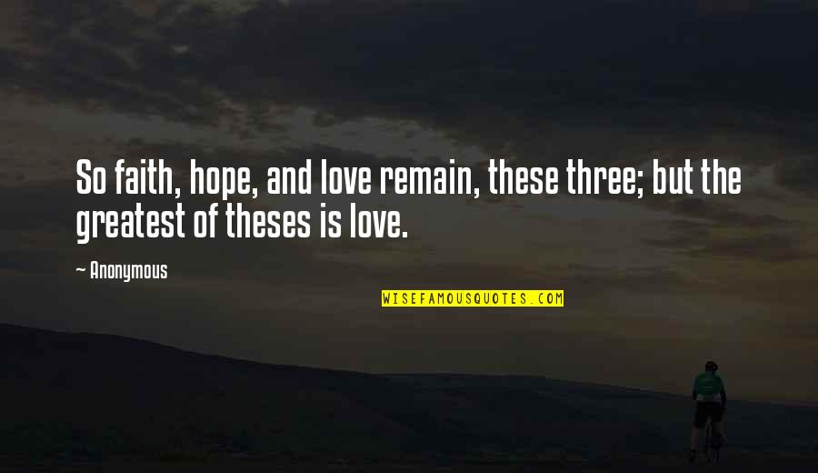 Love Faith And Hope Quotes By Anonymous: So faith, hope, and love remain, these three;