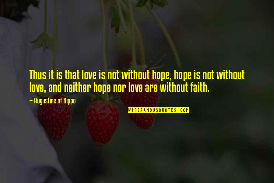 Love Faith And Hope Quotes By Augustine Of Hippo: Thus it is that love is not without