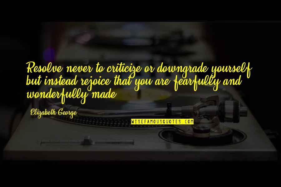 Love Faith And Hope Quotes By Elizabeth George: Resolve never to criticize or downgrade yourself, but Love Faith And Hope Quotes By Elizabeth George: Resolve never to criticize or downgrade yourself, but