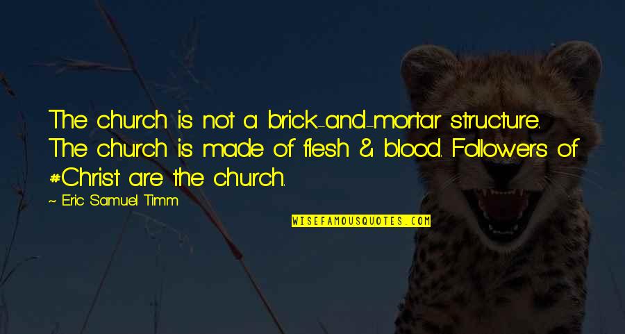 Love Faith And Hope Quotes By Eric Samuel Timm: The church is not a brick-and-mortar structure. The