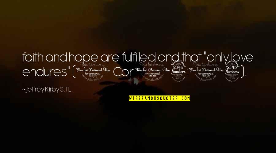 Love Faith And Hope Quotes By Jeffrey Kirby S.T.L.: faith and hope are fulfilled and that "only