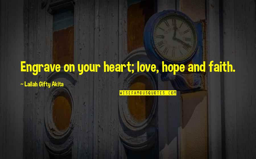 Love Faith And Hope Quotes By Lailah Gifty Akita: Engrave on your heart; love, hope and faith.