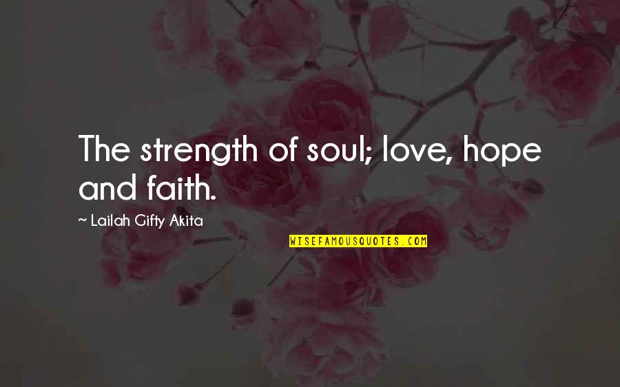 Love Faith And Hope Quotes By Lailah Gifty Akita: The strength of soul; love, hope and faith.