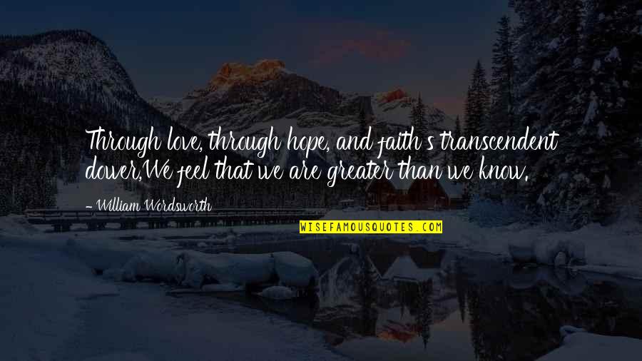 Love Faith And Hope Quotes By William Wordsworth: Through love, through hope, and faith's transcendent dower,We