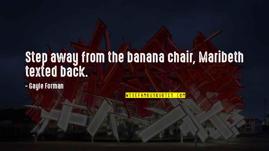 Love Faith And Patience Quotes By Gayle Forman: Step away from the banana chair, Maribeth texted