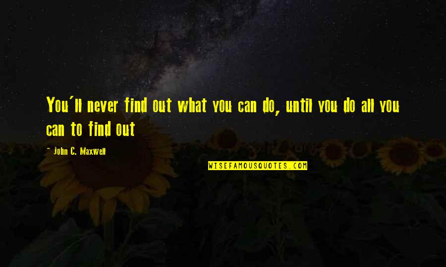 Love Faith And Patience Quotes By John C. Maxwell: You'll never find out what you can do,