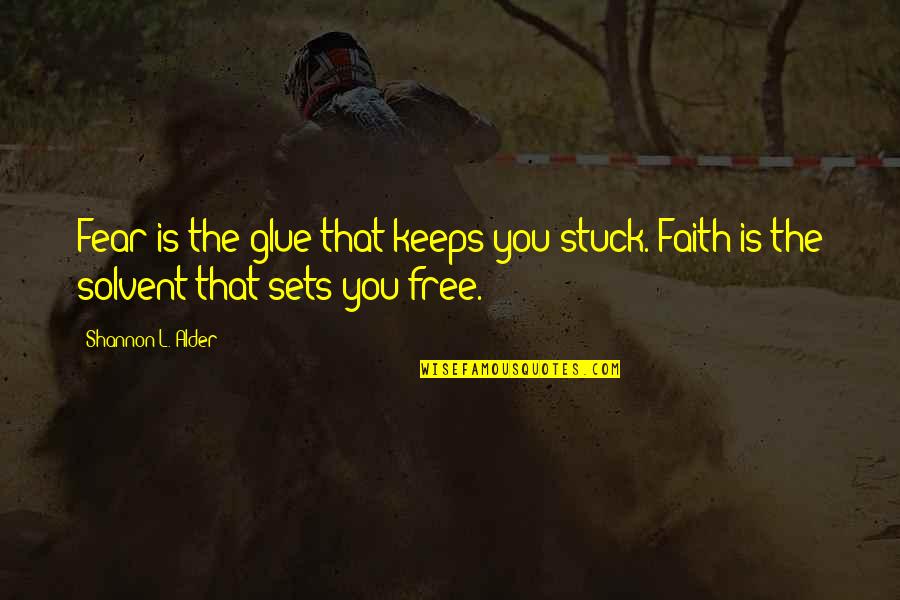 Love Faith And Patience Quotes By Shannon L. Alder: Fear is the glue that keeps you stuck.